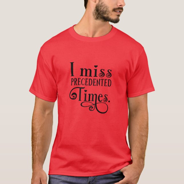 Frauen, die ich vermisse Precedented Times Funny S T-Shirt (Vorderseite)