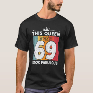 Frauen diese Königin macht 69 fabelhaft aussehen 6 T-Shirt
