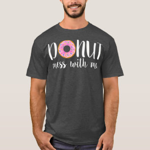 Frauen DONUT MESS MIT MIR Funny Sarcasm Pun Junk T-Shirt