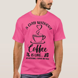 Frauen einen Tag ohne Kaffee Funny Coffee Drink T-Shirt