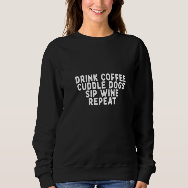 Frauen Funny Drink Kaffee Cuddle Hunde Sip Wine Re Sweatshirt (Vorderseite)