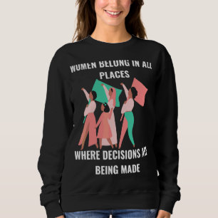 Frauen gehören dort an, wo Entscheidungen getroffe Sweatshirt