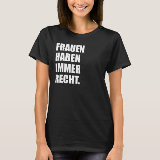 Frauen Haben Immer Recht Lustige Frauen Tag T-Shirt