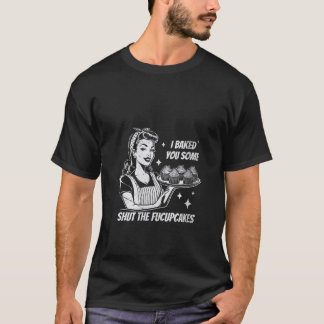 Frauen Haltet Den Fucupcakes Ich Habe Euch Einige T-Shirt