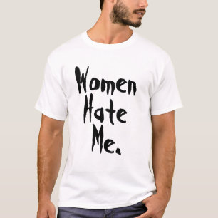 Frauen hassen mich, schwarz T-Shirt