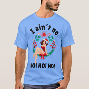 Frauen ich Aint no Ho Ho Ho HoI Aint no Ho Ho Ho T-Shirt