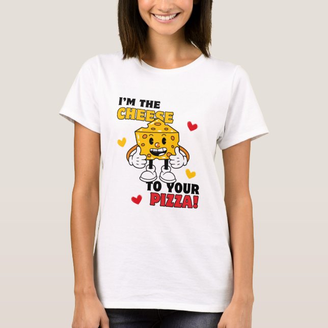Frauen, ich bin der Käse zu deinem Pizza-T - Shirt (Vorderseite)