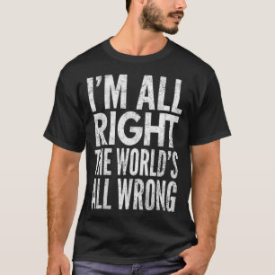 Frauen, ich bin in Ordnung, die Welt hat alle fals T-Shirt