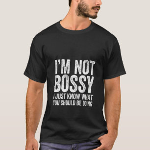 Frauen, ich bin nicht Bossy, ich weiß nur, was du  T-Shirt