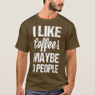 Frauen ich mag Kaffee und vielleicht 3 Leute sonni T-Shirt