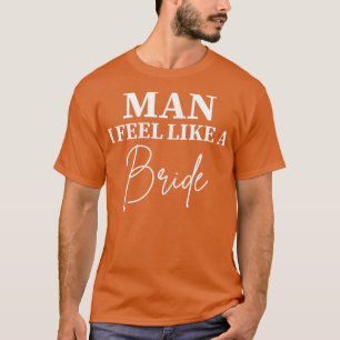 Frauen Mann Ich fühle mich wie eine Braut Junggese T-Shirt
