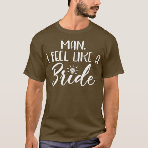 Frauen Mann Ich fühle mich wie eine Braut Junggese T-Shirt