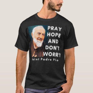 Frauen Saint Padre Pio Bete Hoffe Und Sorge Dich N T-Shirt