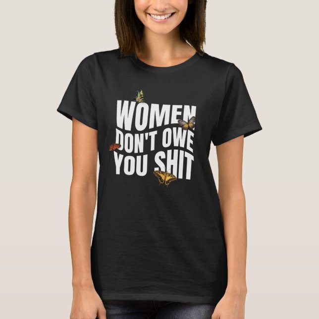 Frauen schulden dir nichts als Feministin T-Shirt (Vorderseite)