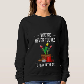 Frauen Sie sind nie zu alt, um im Dreck zu spielen Sweatshirt