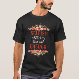 Frauen sind egoistisch mit meiner Zeit und Energie T-Shirt