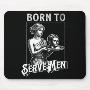 Frauen sind geboren, um Männern zu dienen Lustiges Mousepad