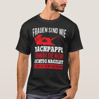 Frauen Sind wie Dachpappe Wenn Du Sie nicht Richi T-Shirt