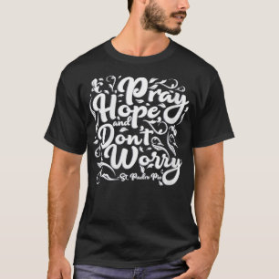 Frauen St Padre Pio beten Hoffnung und kein Besorg T-Shirt