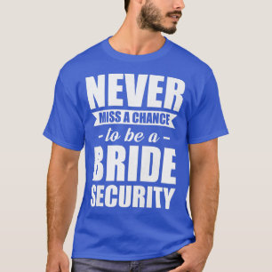 Frauen verpassen nie die Chance, ein Brautsicherhe T-Shirt