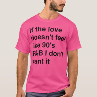 Frauen, wenn die Liebe sich nicht wie 90er Jahre b T-Shirt
