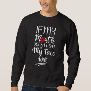 Frauen, wenn mein Mund nicht sagt, dass mein Gesic Sweatshirt