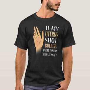 Frauen Wenn mein Uterus Kugeln abfeuerte Würdest d T-Shirt