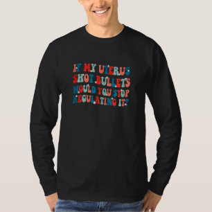 Frauen Wenn Mein Uterus Kugeln Schoss Würdest Du A T-Shirt
