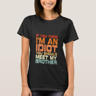 Frauen, wenn Sie meinen, ich bin ein Idiot, sollte T-Shirt