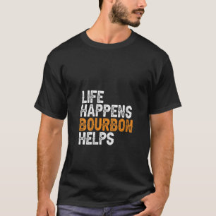 Frauen Whiskey Zitat Leben geschieht Bourbon Hilfe T-Shirt
