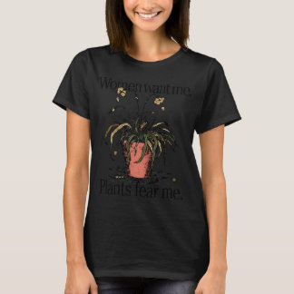 Frauen wollen mich Pflanzen fürchten mich T-Shirt