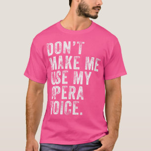 Frauen zwingen mich nicht, meine Oper Voice Funny T-Shirt