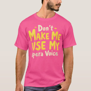 Frauen zwingen mich nicht, meine Opernstimme zu be T-Shirt