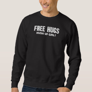Free Hugs Hush Up Girl Sarcastic Humous Goofy Sa Sweatshirt