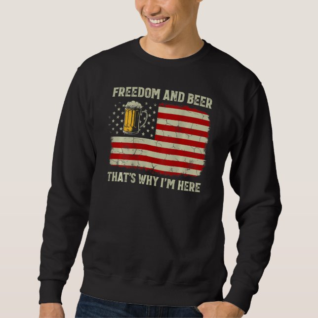 Freedom And Beer That s Why I m Here 4th Of July O Sweatshirt (Vorderseite)