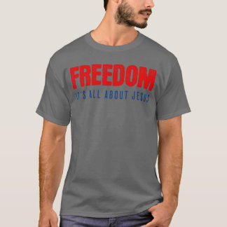 Freedom Its All About Jesus Christian Patriot T-Shirt