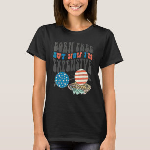 Frei geboren, aber jetzt bin ich teuer Lustiger 4. T-Shirt