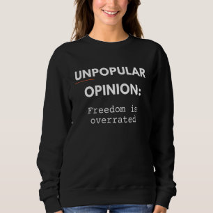 Freiheit ist überbewertet unpopuläre Meinung Sweatshirt