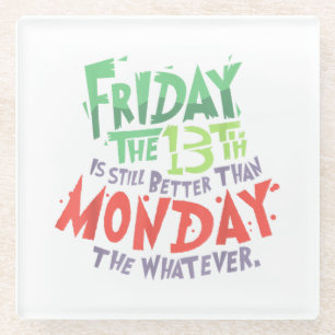 Freitag der 13. ist besser als Montag, was auch im Glasuntersetzer