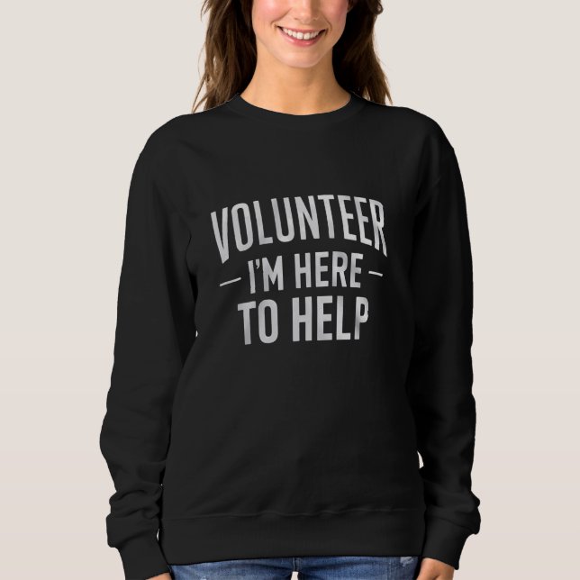 Freiwillige Ich bin hier für Hilfe Print Sweatshirt (Vorderseite)