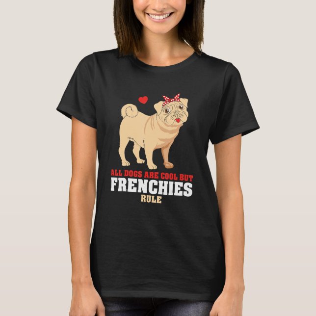 French Bulldog All Dogs Are Cool But Frenchies Rul T-Shirt (Vorderseite)