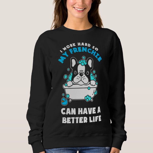 French Bulldog Frenchie Can Have A Better Life Sweatshirt (Vorderseite)