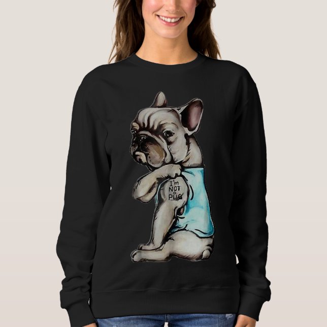 French Bulldog I M Not A Pug Sweatshirt (Vorderseite)