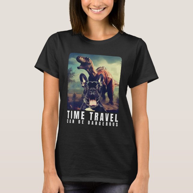 French Bulldog Time Travel Can Be Dangerous French T-Shirt (Vorderseite)