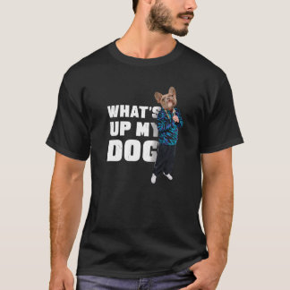 French Bulldog W What's Up My Dog 4 Frenchie Dog T-Shirt