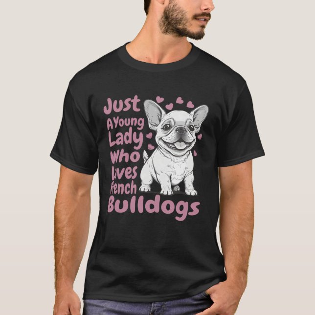 Frenchie Dog Just A Young Lady Who Loves French Bu T-Shirt (Vorderseite)