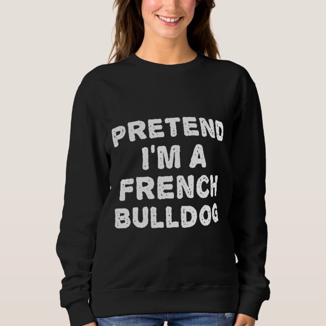 Frenchie tut so, als wäre ich ein französischer Bu Sweatshirt (Vorderseite)