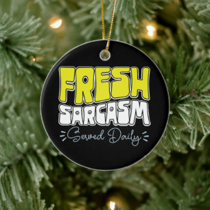 Fresh Sarcasm Served Daily Funny Sarcasm Sprichwor Keramik Ornament