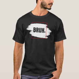 Fresh Serious Bruh Brah Bro Typ Hip Hop Urban S T-Shirt