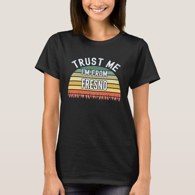 Fresno  Trust Me I m From Fresno T-Shirt (Vorderseite)